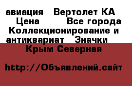 1.1) авиация : Вертолет КА-15 › Цена ­ 49 - Все города Коллекционирование и антиквариат » Значки   . Крым,Северная